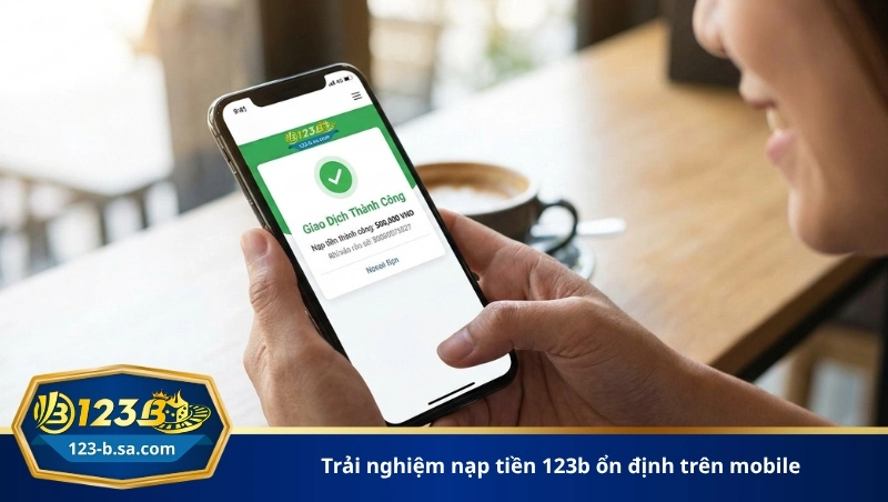 trải nghiệm nạp tiền 123b ổn định trên mobile