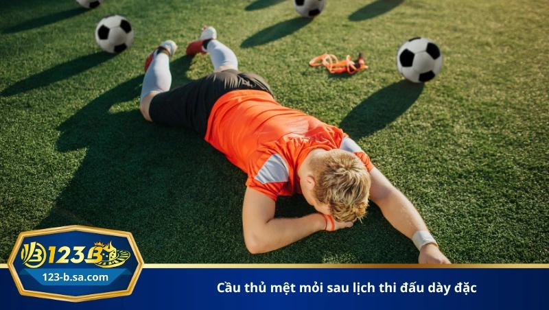 cầu thủ mệt mỏi sau lịch thi đấu dày đặc