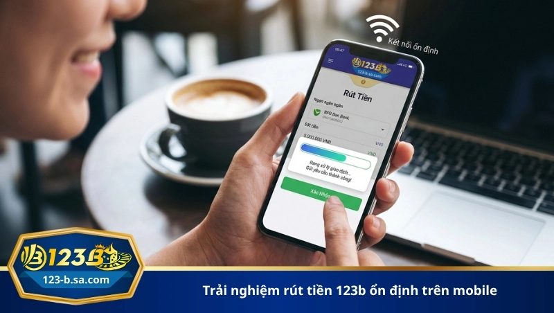 trải nghiệm rút tiền 123b ổn định trên mobile
